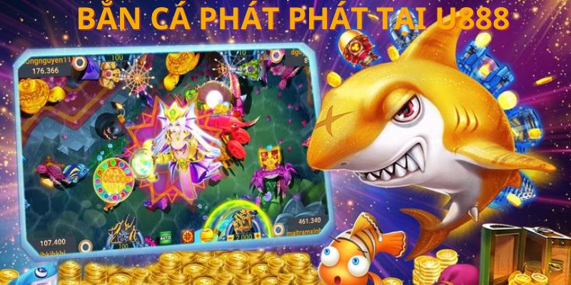 Ban ca phat phat U888 hap dan nguoi choi