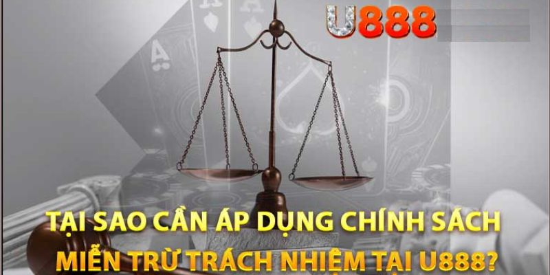 Tai sao can ap dung chinh sach mien tru trach nhiem tai U888